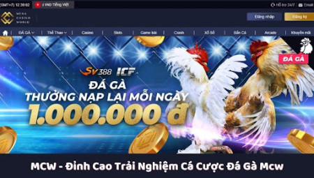 MCW - Đỉnh Cao Trải Nghiệm Cá Cược Đá Gà Mcw